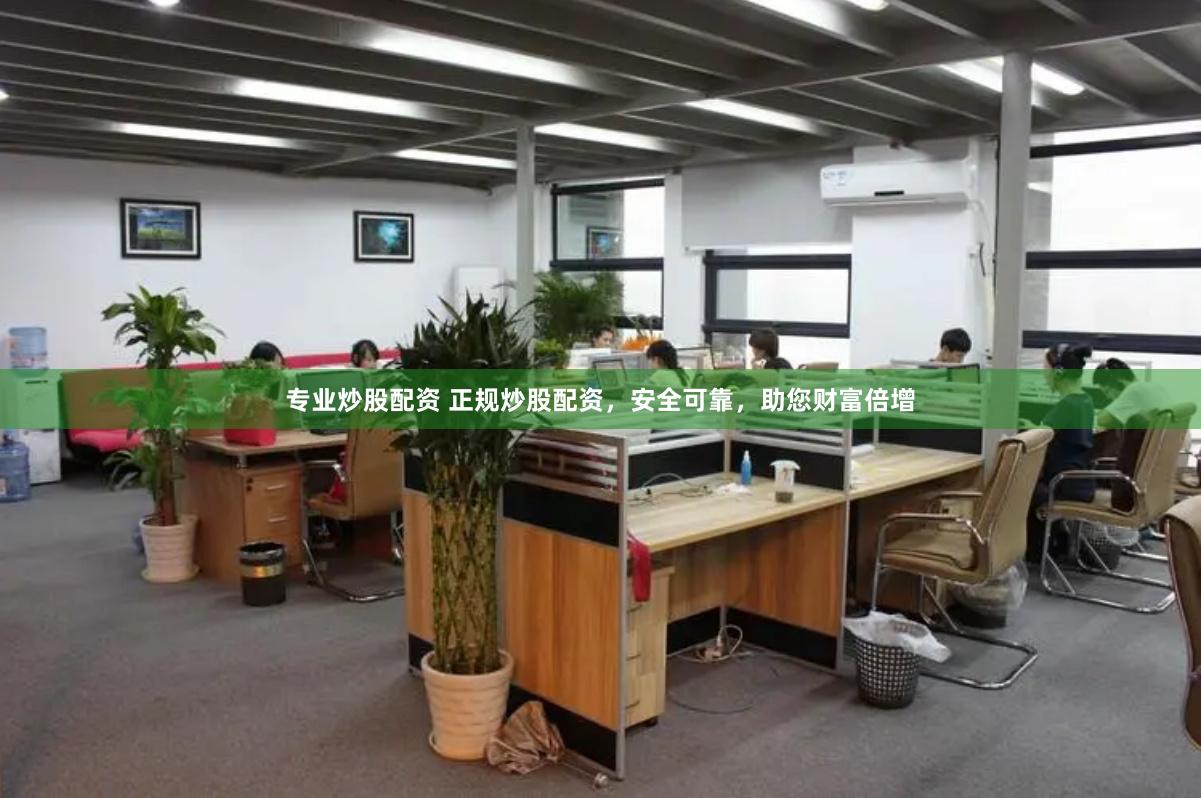 专业炒股配资 正规炒股配资，安全可靠，助您财富倍增